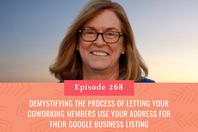 268. Demystifying the Process of Letting Your Coworking Members Use Your Address for Their Google Business Listing