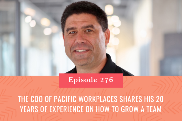 276. The COO of Pacific Workplaces Shares His 20 Years of Experience on How to Grow a Team