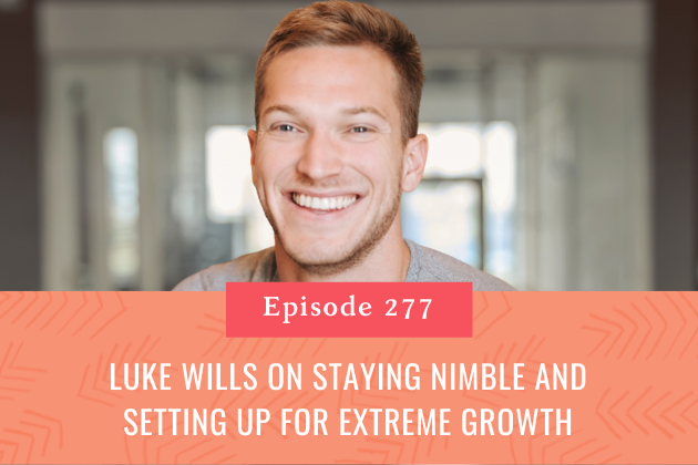 277. Luke Wills on Staying Nimble and Setting up for Extreme Growth