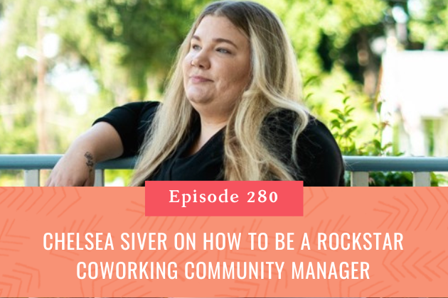 280. Chelsea Siver on How to Be a Rockstar Coworking Community Manager