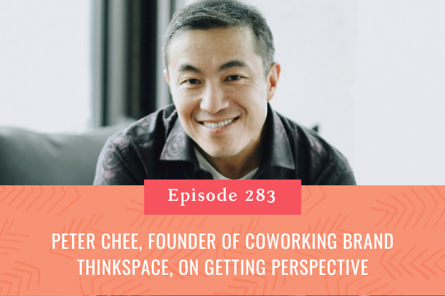 283. Peter Chee, Founder of Coworking Brand Thinkspace, on Getting Perspective