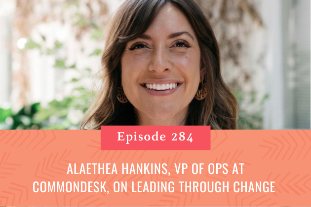 284. Alaethea Hankins, VP of Ops at CommonDesk, on Leading through Change 
