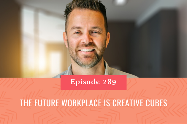 289. The Future Workplace is Creative Cubes