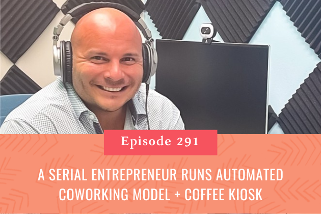 291. A Serial Entrepreneur Runs Automated Coworking Model + Coffee Kiosk