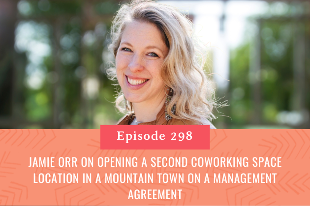 298. Jamie Orr on Opening a Second Coworking Space Location in a Mountain Town on a Management Agreement