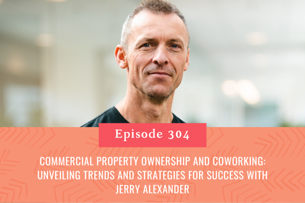 304. Commercial Property Ownership and Coworking: Unveiling Trends and Strategies for Success with Jerry Alexander