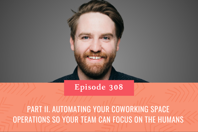 308. Part II. Automating your Coworking Space Operations So Your Team can Focus on the Humans