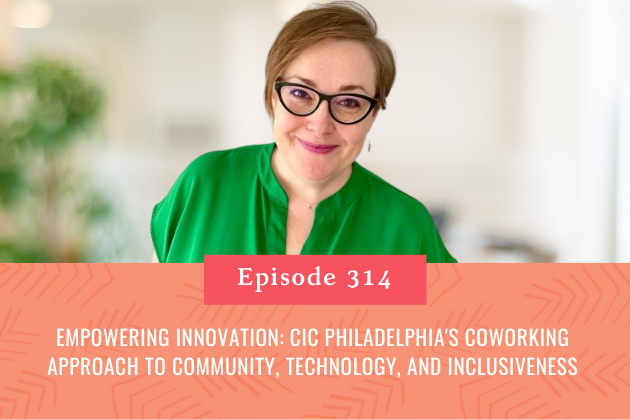 314. Empowering Innovation: CIC Philadelphia's Coworking Approach to Community, Technology, and Inclusiveness