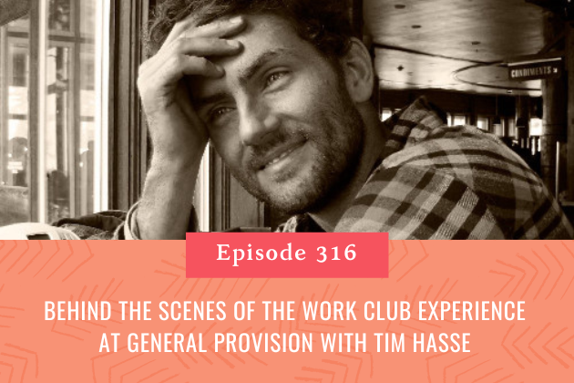 316. Behind the Scenes of the Work Club Experience at General Provision with Tim Hasse