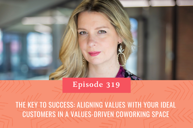 319. The Key to Success: Aligning Values with Your Ideal Customers in a Values-Driven Coworking Space