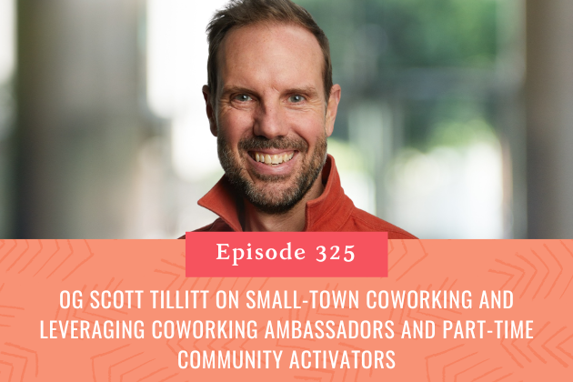 325. OG Scott Tillitt on Small-Town Coworking and Leveraging Coworking Ambassadors and Part-Time Community Activators