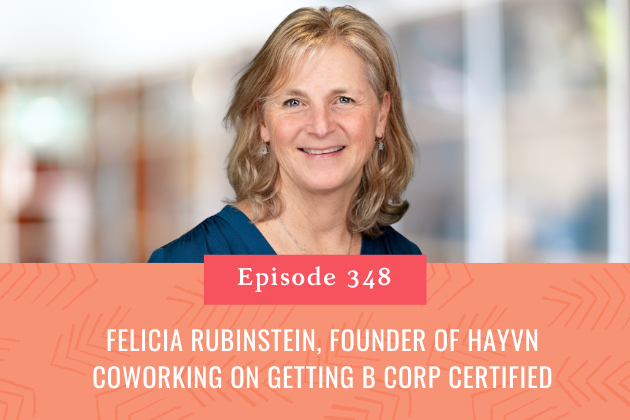 348. Felicia Rubinstein, Founder of HAYVN Coworking on getting B Corp Certified