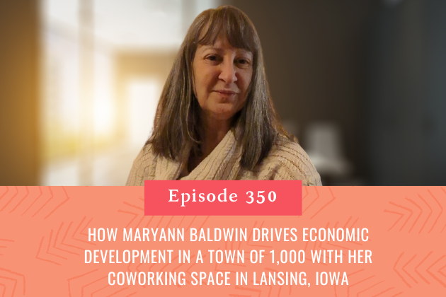 350. How Maryann Baldwin Drives Economic Development in a Town of 1,000 with Her Coworking Space in Lansing, Iowa