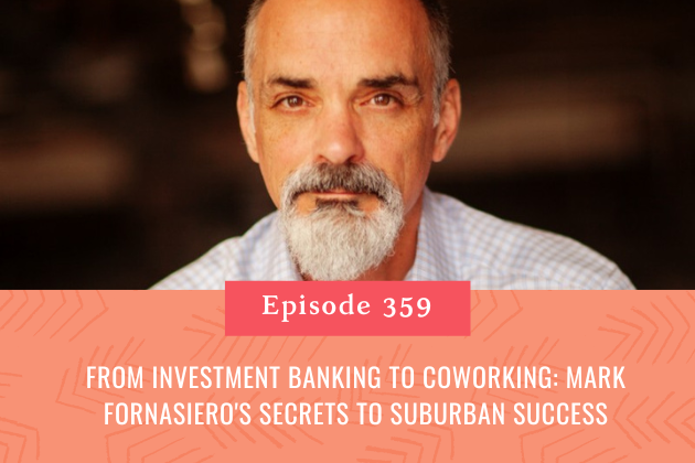 359. From Investment Banking to Coworking: Mark Fornasiero's Secrets to Suburban Success