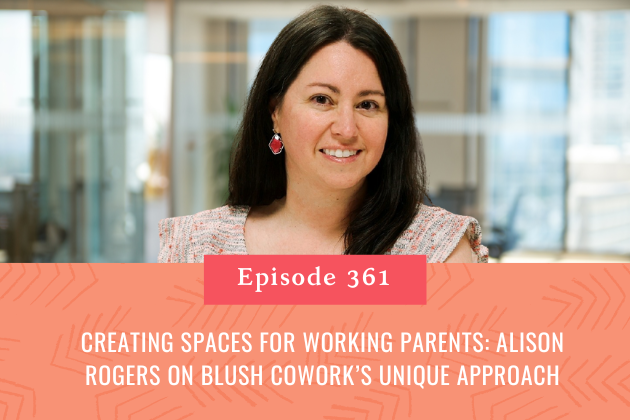 361. Creating Spaces for Working Parents: Alison Rogers on Blush Cowork’s Unique Approach