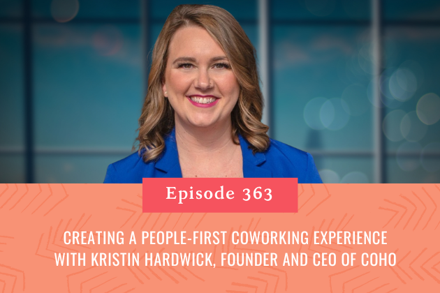363. Creating a People-First Coworking Experience with Kristin Hardwick, Founder and CEO of CoHo