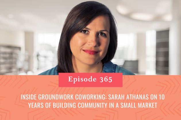 365. Inside Groundwork Coworking: Sarah Athanas on 10 Years of Building Community in a Small Market