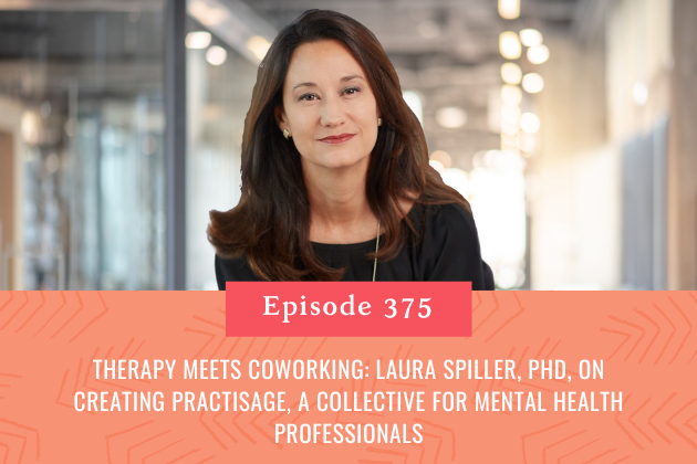 375. Therapy Meets Coworking: Laura Spiller, PhD, on Creating PractiSage, a Collective for Mental Health Professionals
