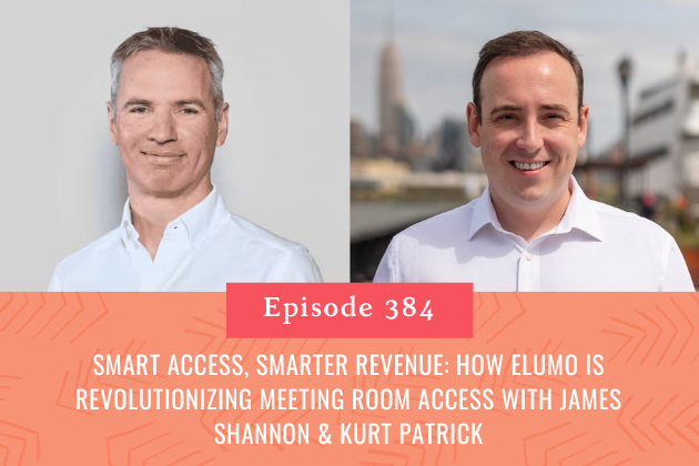 384. Smart Access, Smarter Revenue: How Elumo Is Revolutionizing Meeting Room Access with James Shannon &amp; Kurt Patrick