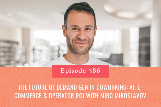 386. The Future of Demand Gen in Coworking: AI, E-Commerce &amp; Operator ROI with Miro Miroslavov