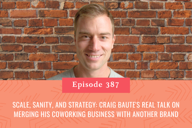 387. Scale, Sanity, and Strategy: Craig Baute's Real Talk on Merging his Coworking Business with Another Brand