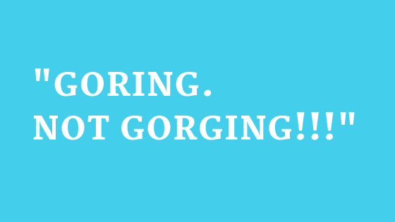 Catherine had to use some fairly extreme tactics to try and control me from eating too much - Shouting “Goring. Not Gorging” at me was one of them