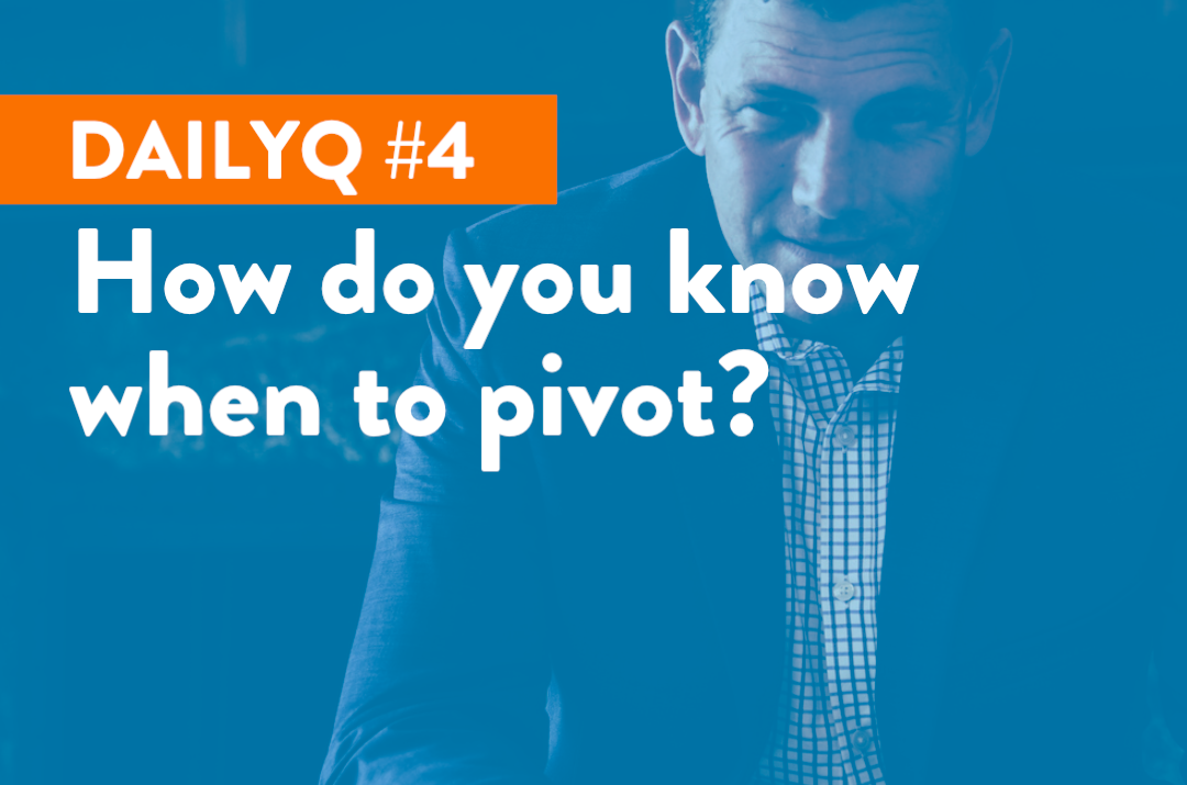 DailyQ #4: How do you know when to pivot?