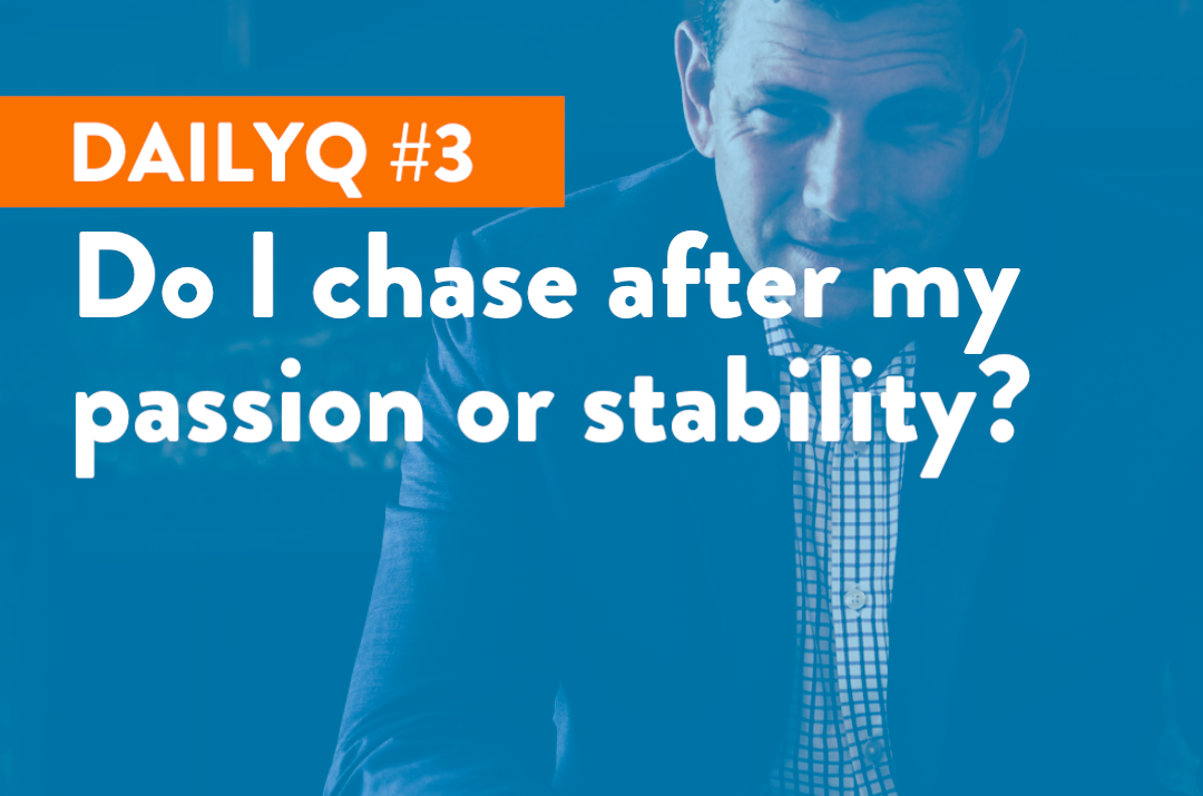 DailyQ #3: Should I chase after my passion or stability?