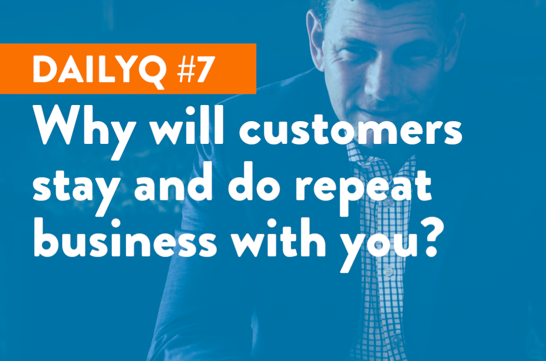 DailyQ #7: Why will customers stay and do repeat business?