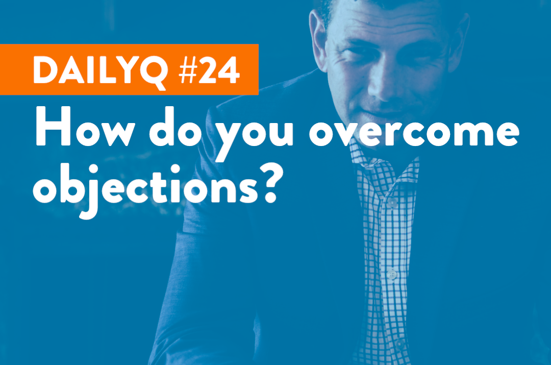 DailyQ #24: How do you overcome objections?