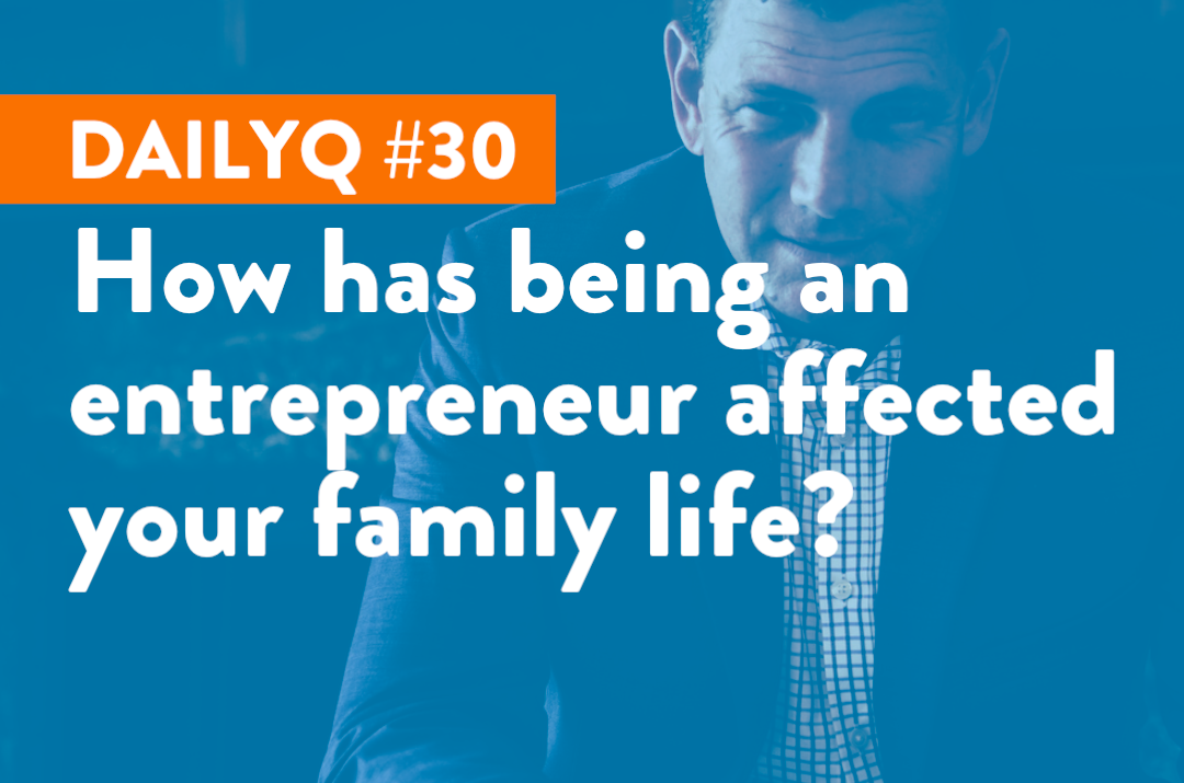 DailyQ #30: Has being an entrepreneur affected family life?