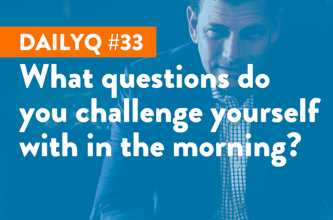 DailyQ #33: What questions do you challenge yourself with in the morning?