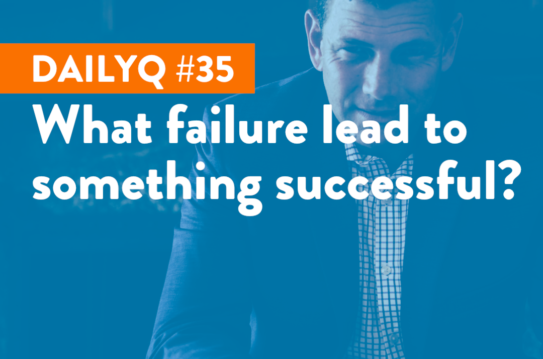 DailyQ #35: What failure lead to something successful?
