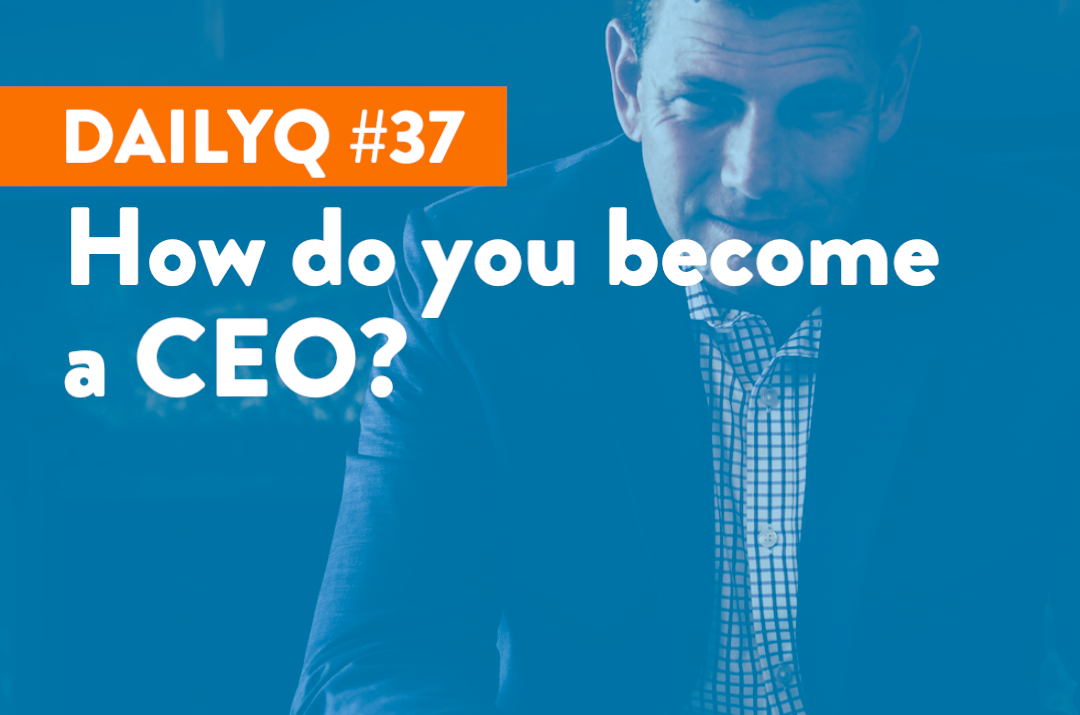 DailyQ #37: How do you become a CEO?