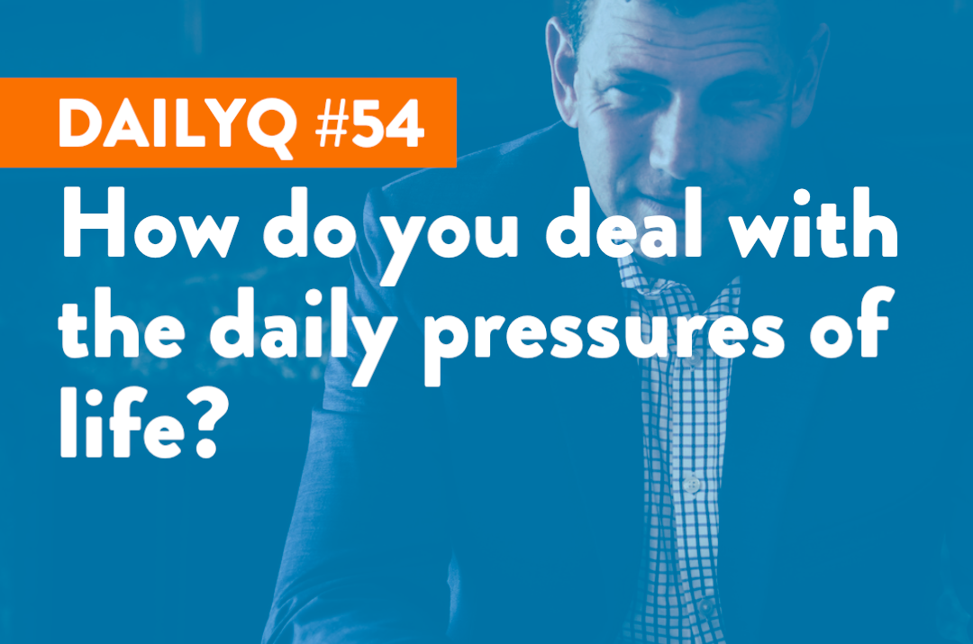 DailyQ #54: How to deal with the pressures of life?