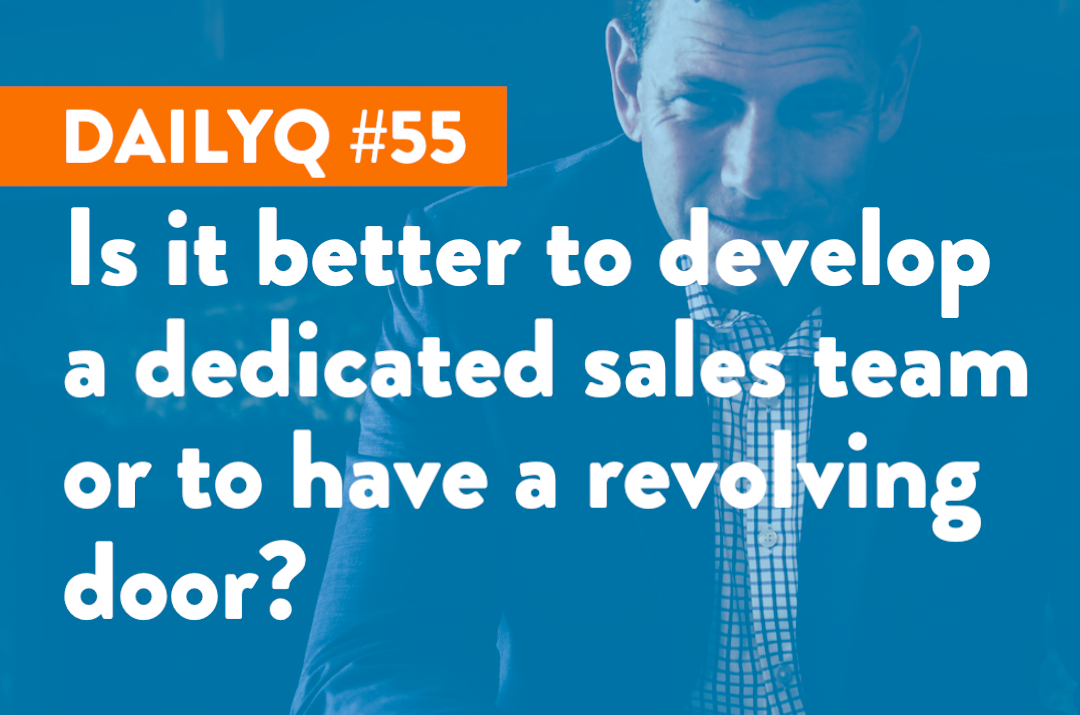DailyQ #55: A dedicated sales team or have a revolving door?