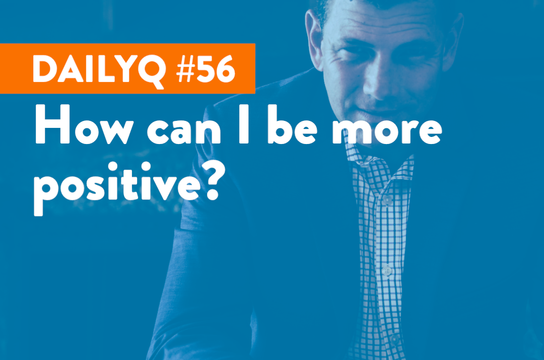 DailyQ #56: How can I be more positive?