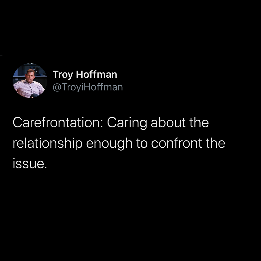 Carefrontation: Caring about the relationship enough to confront the issue.