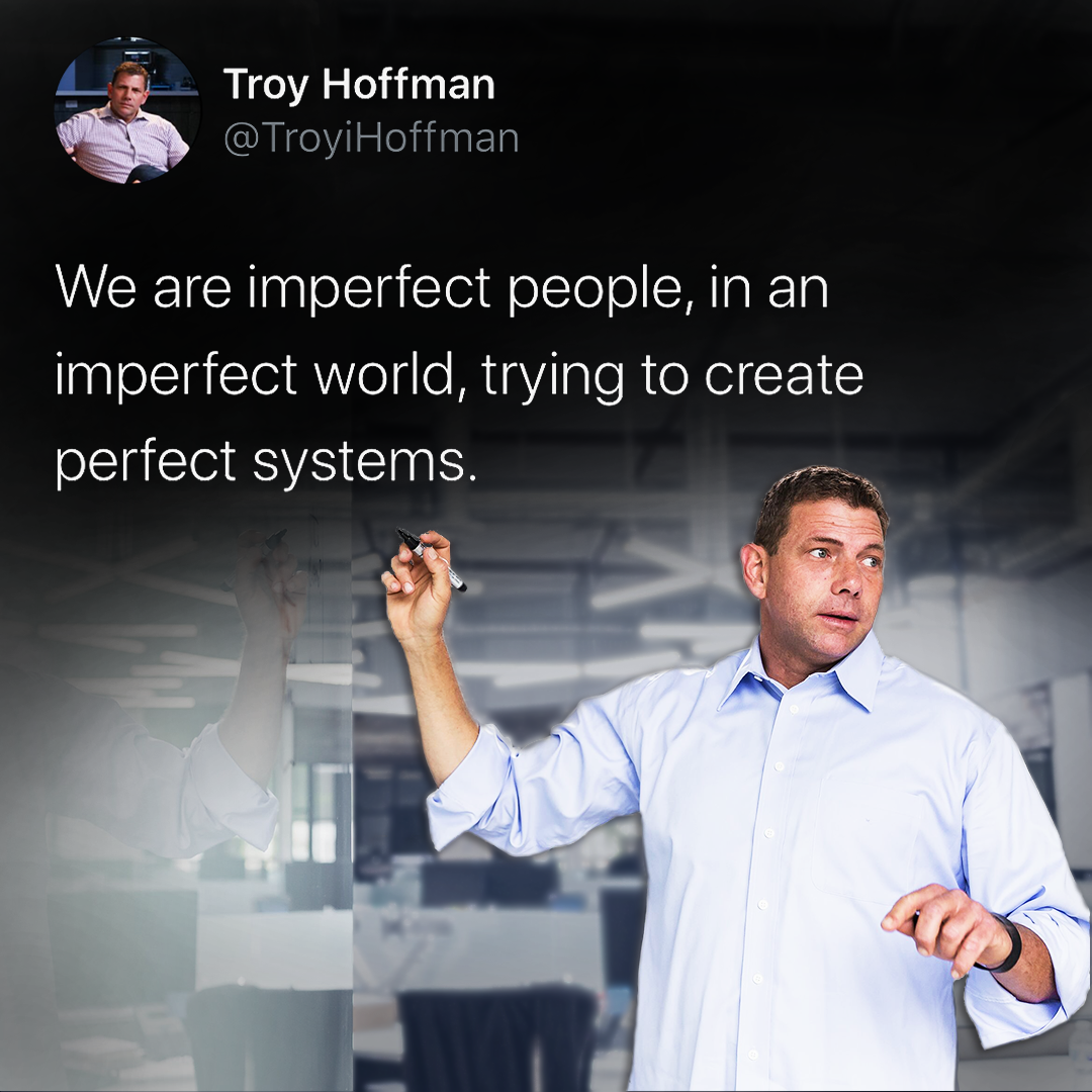 We are imperfect people, in an imperfect world, trying to create perfect systems.