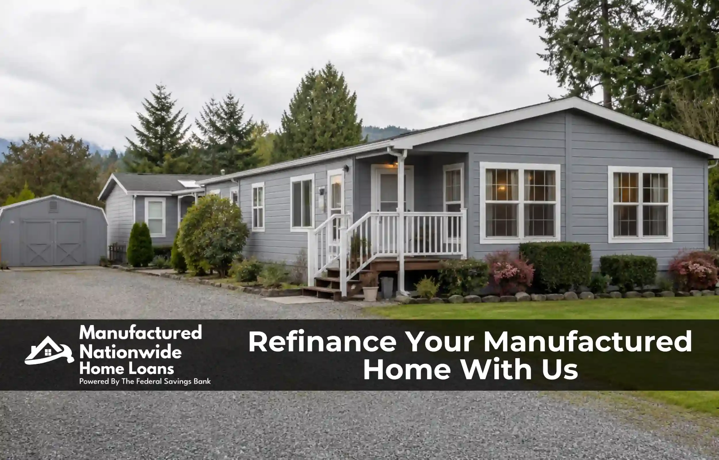 Image of a light grey manufactured home on a fixed foundation with a rear property addition and a shed on a gravel driveway on an overcast day, refinanced with Manufactured Nationwide Home Loans.