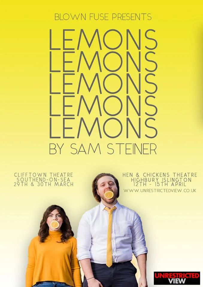 'Lemons Lemons Lemons Lemons Lemons' was performed at: The Hen & Chickens Theatre (London) The Clifftown Theatre (Southend)