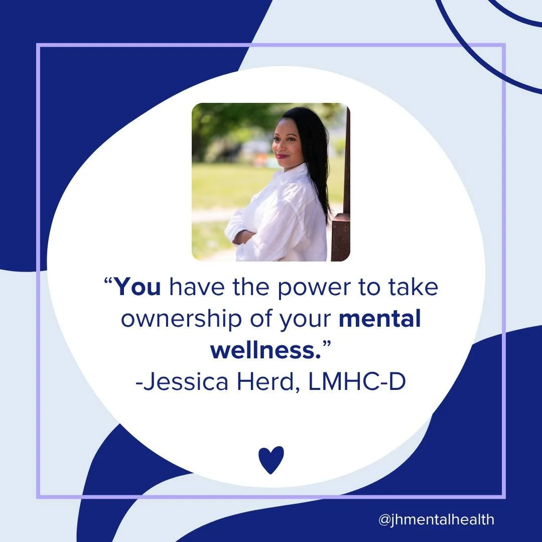 You have the power to take ownership of your mental wellness. -Jessica Herd, LMHC-D 💙