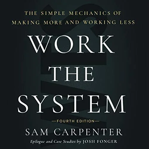 Work the System (Fourth Edition): The Simple Mechanics of Making More and Working Less