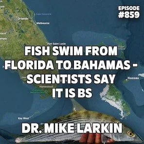 Fish Swim From FL To Bahamas - Scientists Say It Is BS ! w/ Dr Mike Larkin - Episode #859 