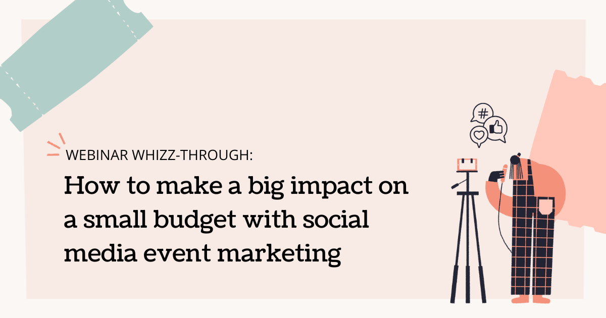Webinar whizz-through: How to make a big impact on a small budget with social media event marketing