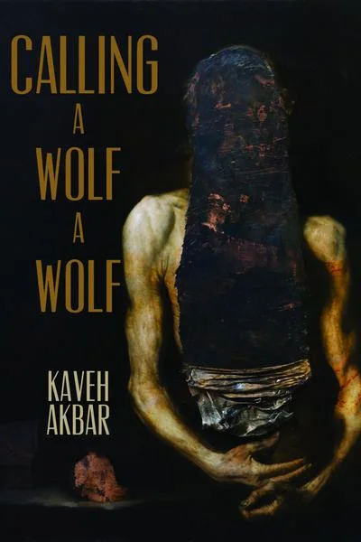 Calling a Wolf a Wolf - Poems by Kaveh Akbar