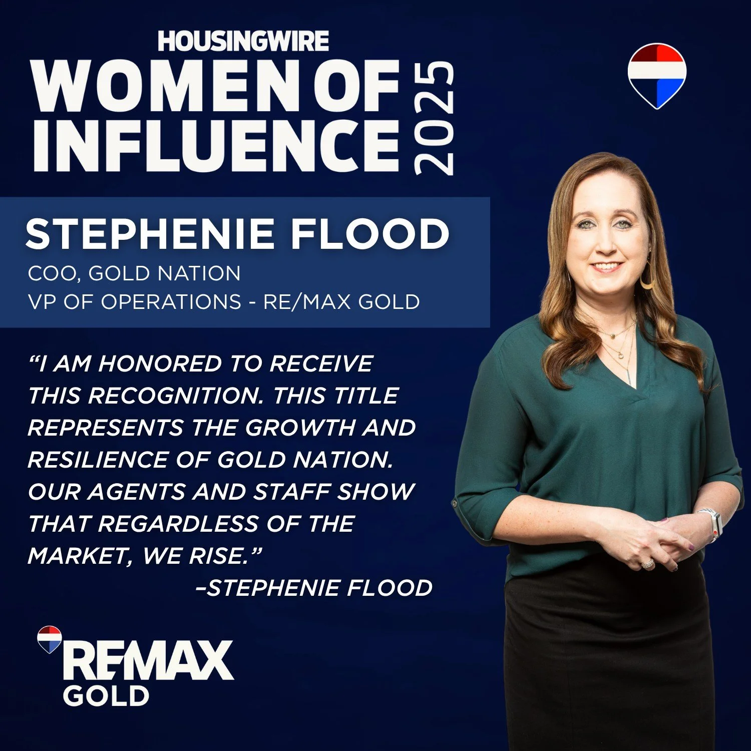 Congratulations to RE/MAX Gold Nation COO &amp; Vice President of Operations of RE/MAX Gold, Stephenie Flood, for being named among HousingWire's Women of Influence for 2025. This is Stephenie's 5th year recognized! 

&ldquo;HousingWire Women of Infl