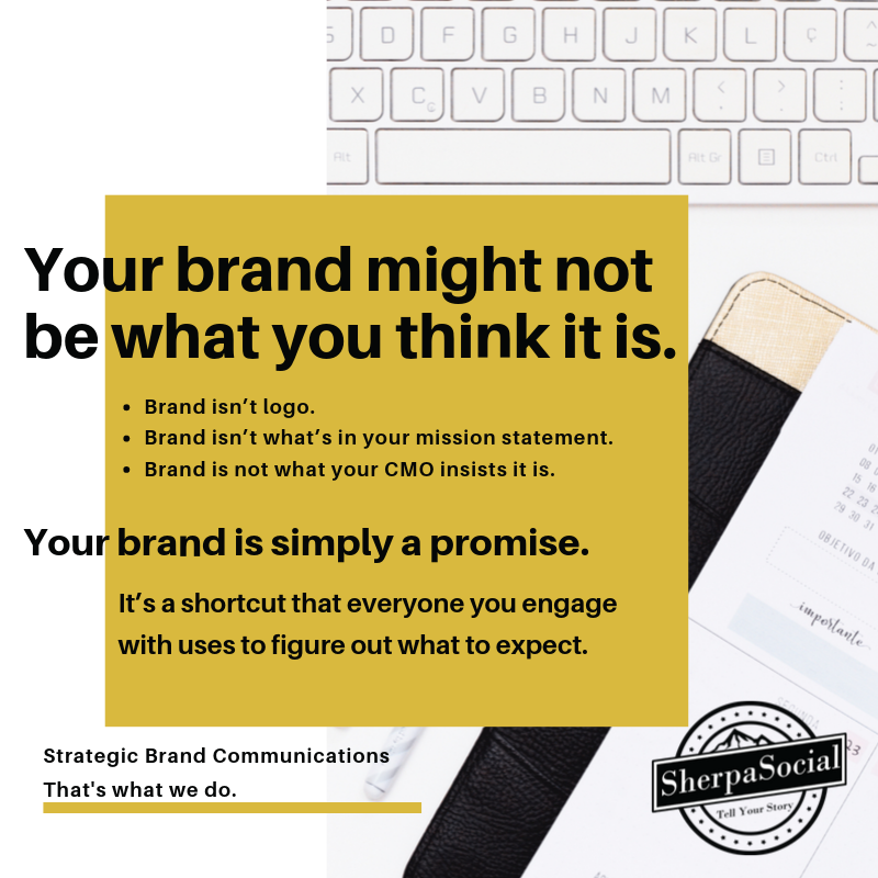 Brand isn’t logo. Brand isn’t what’s in your mission statement. And brand is definitely not what your CMO insists it is.Your brand is simply a promise. It’s a shortcut that everyone you engage with uses to figure out.png