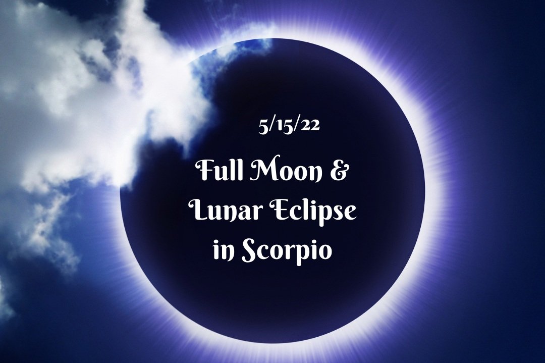 Full Moon & Lunar Eclipse in Scorpio - 5/15/22 — SuperNova Energetics