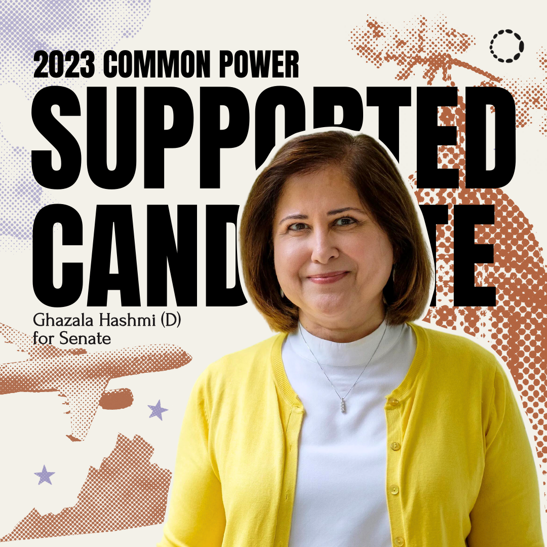2023 CP Supported Candidate: Ghazala Hashmi (D)